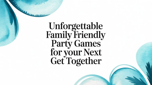 Unforgettable Family Friendly Party Games for Your Next Get Together